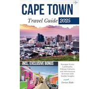 CAPE TOWN TRAVEL GUIDE 2025: Navigate Iconic Landmarks, Vibrant Cultures, and Adventurous Activities with Insider Insights