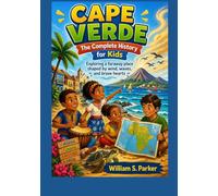 CAPE VERDE: The Complete History for Kids: Exploring a faraway place shaped by wind, waves, and brave hearts