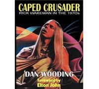 Caped Crusader Rick Wakeman in the 1970s - Dan Wooding - Gonzo Multimedia - Livre en Anglais Dan WoodingDan Wooding (Auteur)