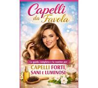 Capelli da Favola: La guida completa e la routine per capelli forti, sani e luminosi.