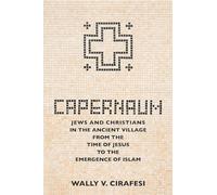 Capernaum: Jews and Christians in the Ancient Village from the Time of Jesus to the Emergence of Islam