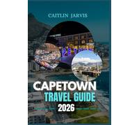 CAPETOWN TRAVEL GUIDE 2026: From Iconic Landmarks to Secret Spots - A Detailed Travel Companion to Experience Cape Town Like a Local