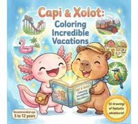 Capi & Xolot: Coloring Incredible Vacations: Cute Capybara and Axolotl Coloring Book for Kids | 37 Fun Animal Coloring Pages and Activities for Toddlers and Kids Ages 5-12