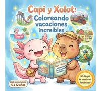 Capi y Xolot: Coloreando vacaciones increíbles: Libro de Colorear Infantil con Capibaras y Ajolotes | 37 Divertidos Dibujos de Animales y Actividades para Niños de 4 a 8 Años