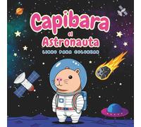 CAPIBARA el Astronauta, Libro para Colorear: 50 adorables dibujos. Cuaderno relajante, divertido, educativo y fácil para pintar. Ideal como regalo a niños y niñas de edad a partir de 2 años