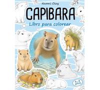 Capibara Libro para colorear: Una experiencia creativa pensada para todos los pequeños amantes de los animales más simpáticos de Sudamérica. De 3 a 8 años.