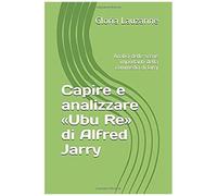 Capire E Analizzare Ubu Re Di Alfred Jarry