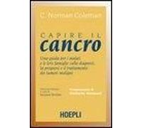 Capire Il Cancro. Una Guida Per I Malati E Le Loro Famiglie Sulla Diagnosi, La Prognosi E Il Trattamento Dei Tumori Maligni