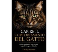 CAPIRE IL COMPORTAMENTO DEL GATTO: Guida pratica per interpretare segnali, bisogni e abitudini