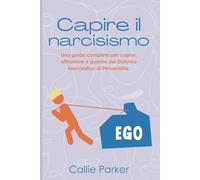 Capire il narcisismo: Una guida completa per capire, affrontare e guarire dal Disturbo Narcisistico di Personalità.