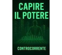 CAPIRE IL POTERE: Finanza potere e manipolazione: il controllo invisibile dell'èlite globale