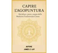 Capire l’Agopuntura: “Meridiani, punti, mappe della Medicina Tradizionale Cinese”