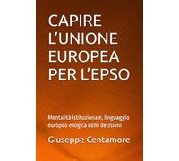 CAPIRE L’UNIONE EUROPEA PER L’EPSO: Mentalità istituzionale, linguaggio europeo e logica delle decisioni