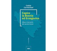 Capire la Bosnia ed Erzegovina. Alba e tramonto del secolo breve