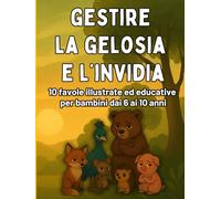 Capire la Gelosia e l’Invidia: Favole Illustrate per Bambini dai 6 ai 10 Anni per imparare a Gestire le Emozioni: Favole e attività divertenti per ... la gelosia e l’invidia in modo sano