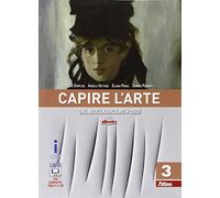Capire l'arte. Per le Scuole superiori. Con e-book. Con espansione online. Dal neoclassicismo ad oggi (Vol. 3)