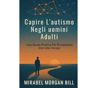 Capire L'autismo Negli uomini Adulti: Una Guida Pratica Per Prosperare Con Uno Scopo
