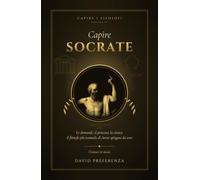 Capire Socrate: Le domande, il processo, la cicuta: il filosofo più scomodo di Atene spiegato da zero