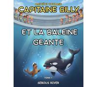 Capitaine Billy et la baleine géante- tome 1 - Amitié et courage- Histoire originale illustrée pour enfants de 6 à 10 ans: Une aventure palpitante entre un petit lion de mer et une orque !