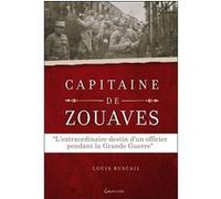 Capitaine De Zouaves - L'extraordinaire Destin D'un Officier Pendant La Grande Guerre