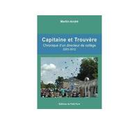 Capitaine et Trouvère Chronique d'un directeur de collège 2003-2012 - André Martin - Du Petit Pave Eds - broché - Roman