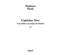 Capitaine Troy Une enfance au temps du Général - Stéphane Denis - Fayard - broché - Récit