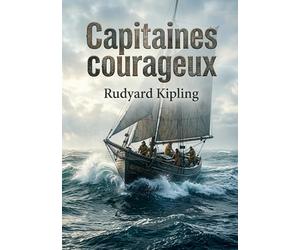 Capitaines courageux: L'histoire d'un jeune garçon riche transformé par une aventure périlleuse sur les bancs de Terre Neuve, dans un roman maritime de Rudyard Kipling.