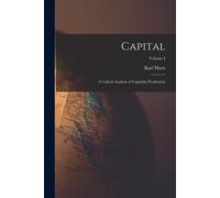 Capital: A Critical Analysis Of Capitalist Production; Volume I