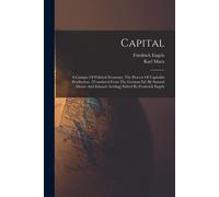 Capital; A Critique Of Political Economy; The Process Of Capitalist Production. [Translated From The German Ed. By Samuel Moore And Edward Aveling] Ed