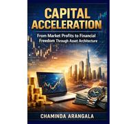 Capital Acceleration: From Market Profits to Financial Freedom Through Asset Architecture