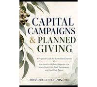 Capital Campaigns & Planned Giving: A Practical Guide for Australian Charities: How Small-to-Medium Nonprofits Can Secure Major Gifts, Build Endowments, and Fund Their Future