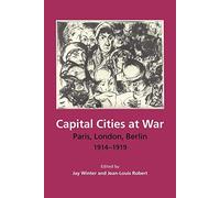 Capital Cities at War: Paris, London, Berlin 1914-1919