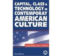Capital, Class, and Technology in Contemporary American Culture Nick Heffernan (Auteur)