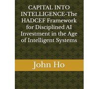 CAPITAL INTO INTELLIGENCE-The HADCEF Framework for Disciplined AI Investment in the Age of Intelligent Systems