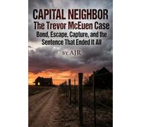 Capital Neighbor: The Trevor McEuen Case Bond, Escape, Capture, and the Sentence That Ended It All