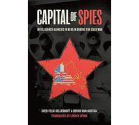 Sven Felix Kellerhoff – Capital of Spies : Intelligence Agencies in Berlin During the Cold War