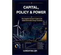 CAPITAL, POLICY & POWER: The Complete Investor's Guide to the Global Renewable Energy Transition