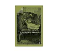 Capital Punishment And The Criminal Corpse In Scotland, 1740-1834