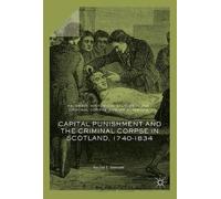 Capital Punishment And The Criminal Corpse In Scotland, 1740-1834