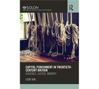 Capital Punishment in TwentiethCentury Britain by Seal & Lizzie University of Sussex & UK Lizzie Seal (Auteur)