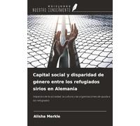 Capital social y disparidad de género entre los refugiados sirios en Alemania: Impactos de la sociedad, la cultura y las organizaciones de ayuda a los refugiados