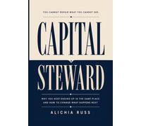 Capital Steward: Why You Keep Ending Up in the Same Place and How to Change What Happens Next