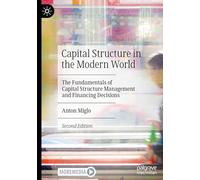 Capital Structure in the Modern World: The Fundamentals of Capital Structure Management and Financing Decisions