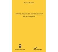 Capital, travail et mondialisation Vus de la périphérie - Roger Kaffo Fokou - L'harmattan - broché - Etude
