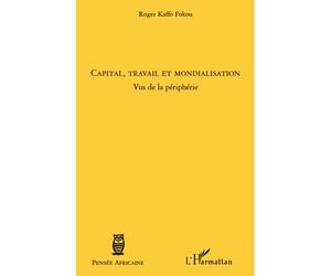Capital, travail et mondialisation Vus de la périphérie - Roger Kaffo Fokou - L'harmattan - broché - Etude