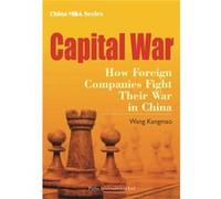 Capital War: How Foreign Companies Fight Their War In China (Cases In Modern Chinese Business) (Paperback) Wang Kangmao, (Auteur)