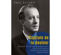 Capitale de la douleur: Répétitions - Mourir de ne pas mourir - Les Petits Justes, et autres poèmes