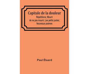 Capitale de la douleur; Répétitions; Mourir de ne pas mourir; Les petits justes; Nouveaux poèmes