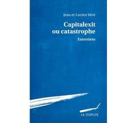 Capitalexit ou catastrophe Entretiens - Lucien Sève - La Dispute - broché - Essai