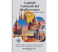 Capitali Culturali del Mediterraneo 2026-2027: Guida di Viaggio a Barcellona, Madrid e Venezia - Cultura, Storia e Viaggio in Città con Sicurezza